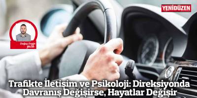 Trafikte İletişim ve Psikoloji: Direksiyonda Davranış Değişirse, Hayatlar Değişir