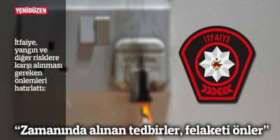 “Zamanında alınan tedbirler, felaketi önler”