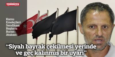 “Siyah bayrak çekilmesi yerinde ve geç kalınmış bir uyarı"