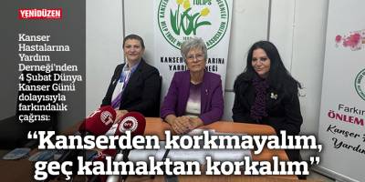 “Kanserden korkmayalım, geç kalmaktan korkalım”