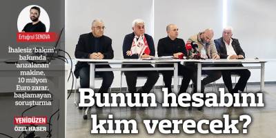 Milyonlarca Euro’luk zarar: Bunun hesabını kim verecek?