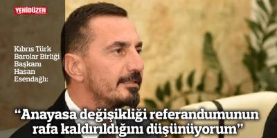 “Anayasa değişikliği referandumunun rafa kaldırıldığını düşünüyorum”