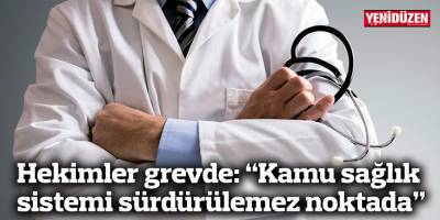 Hekimler grevde: “Kamu sağlık sistemi sürdürülemez noktada”