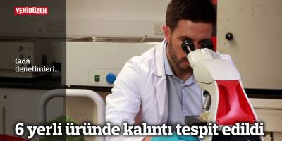 6 yerli üründe kalıntı tespit edildi