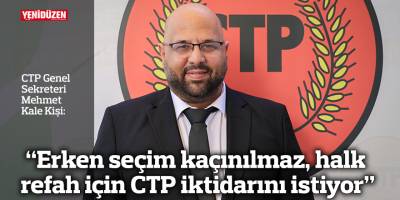 “Erken seçim kaçınılmaz, halk refah için CTP iktidarını istiyor”