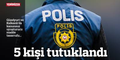 Kanunsuz uyuşturucu madde tasarrufundan beş kişi tutuklandı