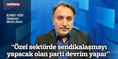  “Özel sektörde sendikalaşmayı yapacak olan parti devrim yapar”