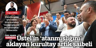 Üstel’in ‘atanmışlığını’ aklayan kurultay artık şaibeli