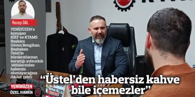 “Üstel’den habersiz kahve bile içemezler”