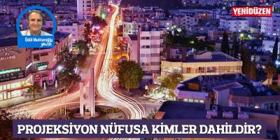 PROJEKSİYON NÜFUSA KİMLER DAHİLDİR?