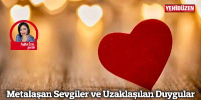 Metalaşan Sevgiler ve Uzaklaşılan Duygular