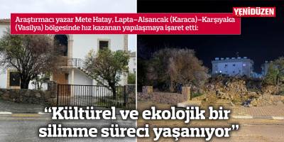 "Kültürel ve ekolojik bir silinme süreci yaşanıyor"