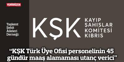 “KŞK Türk Üye Ofisi personelinin 45 gündür maaş alamaması utanç verici”