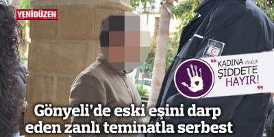 Gönyeli’de eski eşini darp eden zanlı teminatla serbest