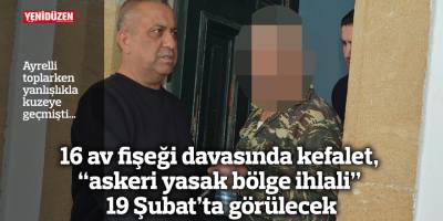 16 av fişeği davasında kefalet, “askeri yasak bölge ihlali” 19 Şubat’ta görülecek