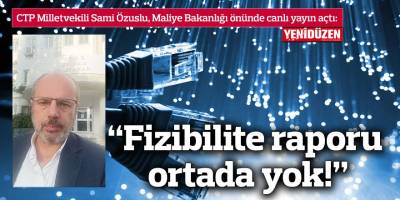 “Fizibilite raporu ortada yok!”