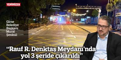 "Rauf R. Denktaş Meydanı’nda yol 3 şeride çıkarıldı"