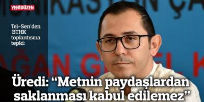 Üredi: “Metnin paydaşlardan saklanması kabul edilemez”