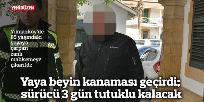 Yaya beyin kanaması geçirdi; sürücü 3 gün tutuklu kalacak