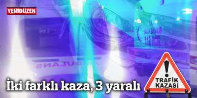İki farklı kaza, 3 yaralı