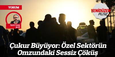 Çukur Büyüyor: Özel Sektörün Omzundaki Sessiz Çöküş
