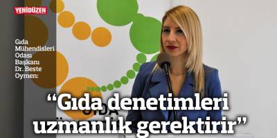 “Gıda denetimleri uzmanlık gerektirir”