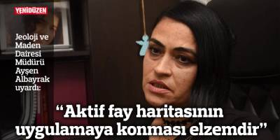 “Aktif fay haritasının uygulamaya konması elzemdir”