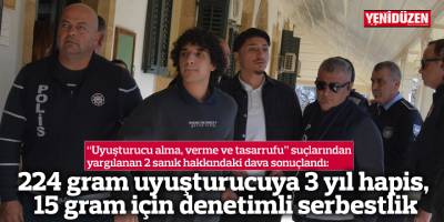 224 gram uyuşturucuya 3 yıl hapis, 15 gram için denetimli serbestlik