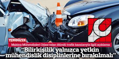 “Ölümlü trafik dosyalarında bilirkişilik yalnızca yetkin mühendislik disiplinlerine bırakılmalı”