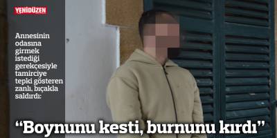 “Boynunu kesti, burnunu kırdı”