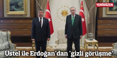 Üstel ile Erdoğan'dan 'gizli görüşme'