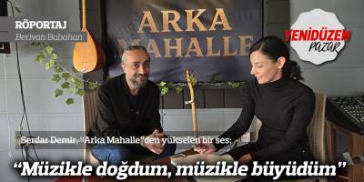 “Müzikle doğdum, müzikle büyüdüm”