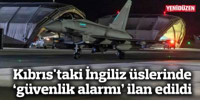 Kıbrıs'taki İngiliz üslerinde 'güvenlik alarmı' ilan edildi