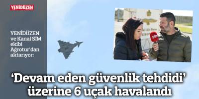 ‘Devam eden güvenlik tehdidi’ üzerine 6 uçak havalandı