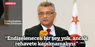 “Endişelenecek bir şey yok, ancak rehavete kapılmamalıyız”