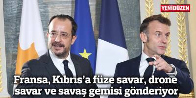 Fransa, Kıbrıs’a füze savar, drone savar ve savaş gemisi gönderiyor