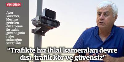 “Trafikte hız ihlal kameraları devre dışı, trafik kör ve güvensiz”