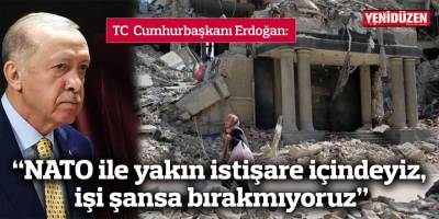 “NATO ile yakın istişare içindeyiz,  işi şansa bırakmıyoruz”