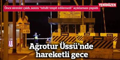 Ağrotur Üssü’nde hareketli gece