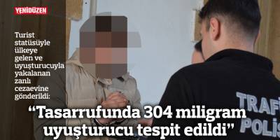 “Tasarrufunda 304 miligram uyuşturucu tespit edildi”