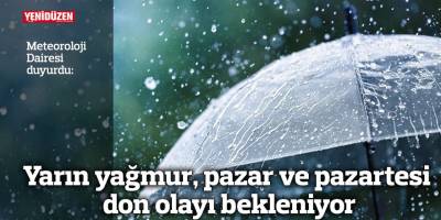 Yarın yağmur, pazar ve pazartesi don olayı bekleniyor