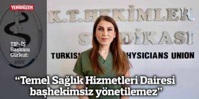 “Temel Sağlık Hizmetleri Dairesi başhekimsiz yönetilemez”