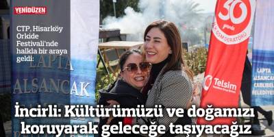 İncirli: Kültürümüzü ve doğamızı koruyarak geleceğe taşıyacağız