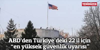 ABD’den Türkiye’deki 22 il için “en yüksek güvenlik uyarısı”