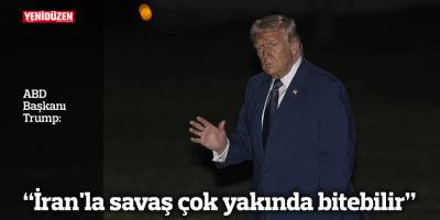 Trump: İran'la savaş çok yakında bitebilir