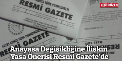 Anayasa Değişikliğine İlişkin Yasa Önerisi Resmi Gazete’de