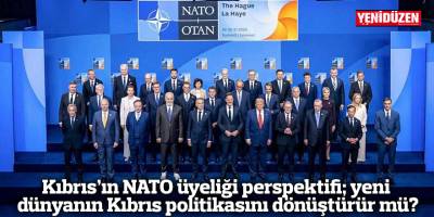 Kıbrıs’ın NATO üyeliği perspektifi; yeni dünyanın Kıbrıs politikasını dönüştürür mü?