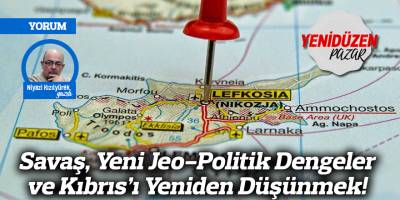 Savaş, Yeni Jeo-Politik Dengeler ve Kıbrıs’ı Yeniden Düşünmek!