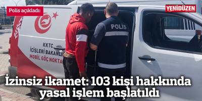 İzinsiz ikamet: 103 kişi hakkında yasal işlem başlatıldı