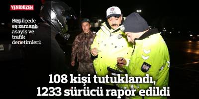 108 kişi tutuklandı, 1233 sürücü rapor edildi